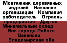 Монтажник деревянных изделий › Название организации ­ Компания-работодатель › Отрасль предприятия ­ Другое › Минимальный оклад ­ 1 - Все города Работа » Вакансии   . Владимирская обл.,Муромский р-н